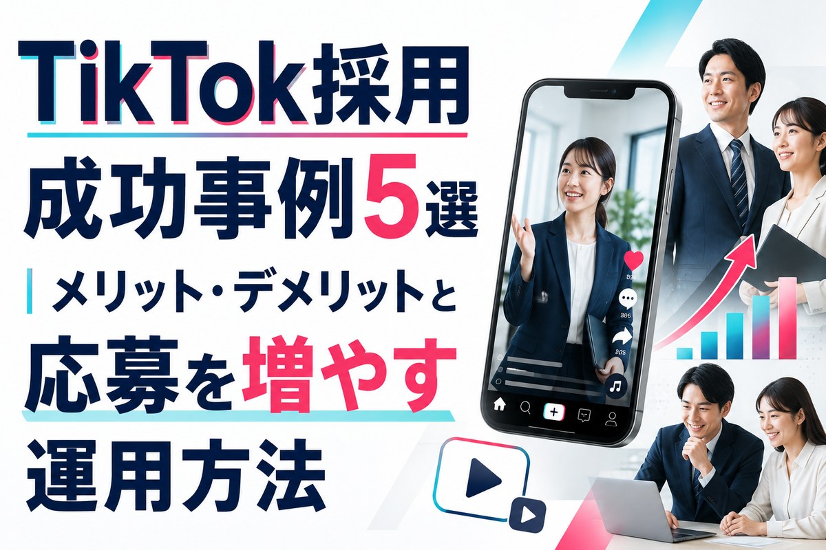 TikTok採用の成功事例5選｜メリット・デメリットと応募を増やす運用方法